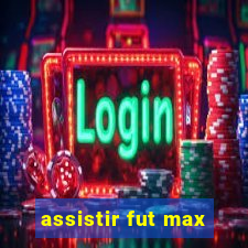 assistir fut max